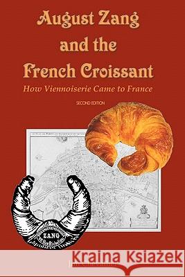 August Zang and the French Croissant (2nd edition): How Viennoiserie Came to France Chevallier, Jim 9781448667840 Createspace - książka