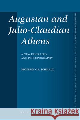 Augustan and Julio-Claudian Athens: A New Epigraphy and Prosopography Geoffrey C. R. Schmalz 9789004170094 Brill Academic Publishers - książka