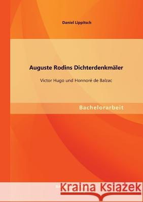 Auguste Rodins Dichterdenkmäler: Victor Hugo und Honnoré de Balzac Lippitsch, Daniel 9783956840098 Bachelor + Master Publishing - książka