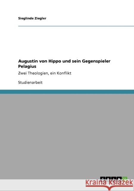 Augustin von Hippo und sein Gegenspieler Pelagius: Zwei Theologien, ein Konflikt Ziegler, Sieglinde 9783640820306 Grin Verlag - książka