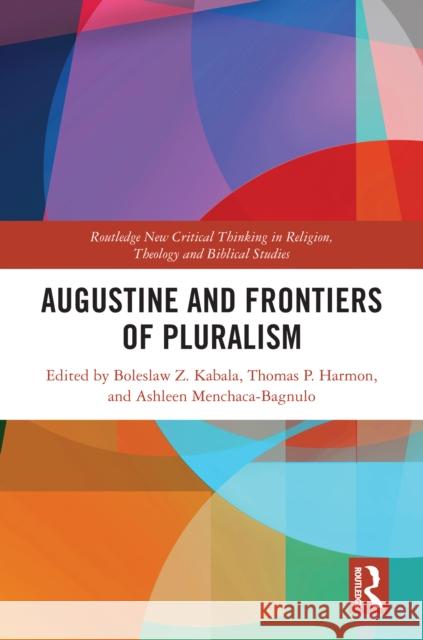 Augustine and Frontiers of Pluralism Boleslaw Z. Kabala Thomas P. Harmon Ashleen Menchaca-Bagnulo 9781032784076 Routledge - książka