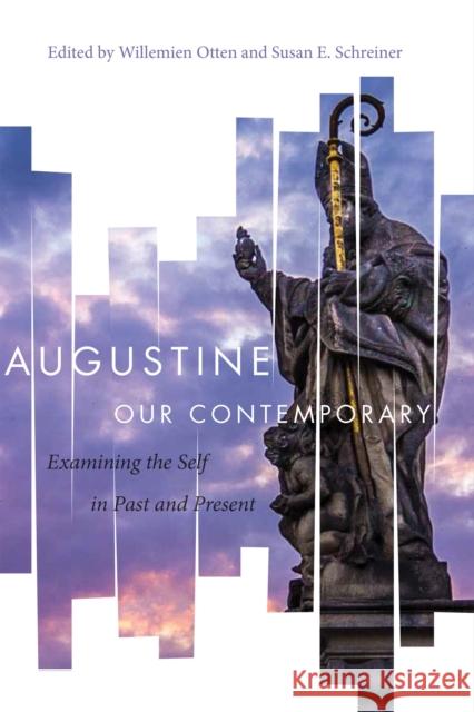 Augustine Our Contemporary: Examining the Self in Past and Present Willemien Otten Susan E. Schreiner 9780268103453 University of Notre Dame Press - książka