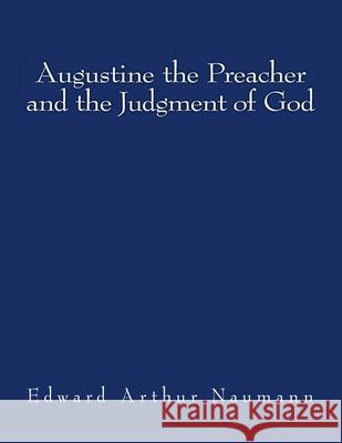 Augustine the Preacher and the Judgment of God Edward Arthur Naumann 9781508984375 Createspace Independent Publishing Platform - książka