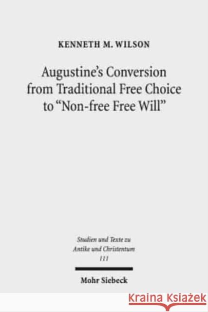 Augustine's Conversion from Traditional Free Choice to 'Non-Free Free Will': A Comprehensive Methodology Wilson, Kenneth M. 9783161557538 Mohr Siebeck - książka