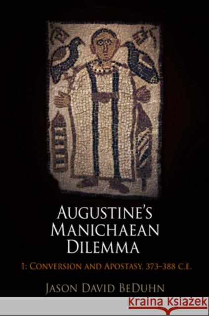 Augustine's Manichaean Dilemma, Volume 1: Conversion and Apostasy, 373-388 C.E. Beduhn, Jason David 9780812242102 UNIVERSITY OF PENNSYLVANIA PRESS - książka
