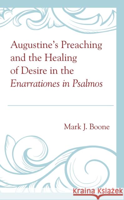 Augustine's Preaching and the Healing of Desire in the Enarrationes in Psalmos Mark J. Boone 9781793612021 Lexington Books - książka