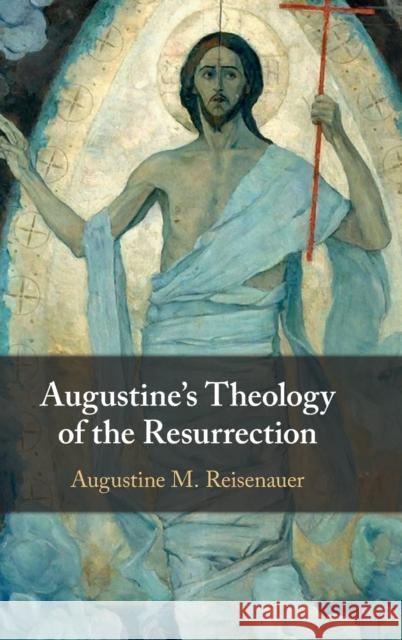 Augustine's Theology of the Resurrection Augustine M. (Providence College, Rhode Island) Reisenauer 9781009269063 Cambridge University Press - książka