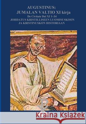 Augustinus: Jumalan Valtio XI Kirja De Civitate Dei: Johdatus kristilliseen luomisuskoon ja historiaan Olli, Valtteri 9789528019244 Books on Demand - książka