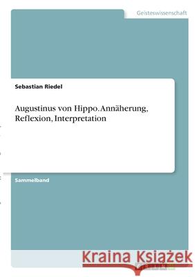 Augustinus von Hippo. Annäherung, Reflexion, Interpretation Riedel, Sebastian 9783346276087 Grin Verlag - książka