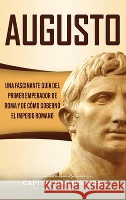Augusto: Una Fascinante Guía del Primer Emperador de Roma y de Cómo Gobernó el Imperio Romano History, Captivating 9781647488185 Captivating History - książka