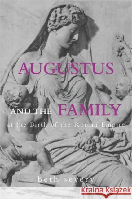 Augustus and the Family at the Birth of the Roman Empire Beth Severy 9780415588911 Routledge - książka