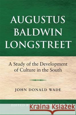 Augustus Baldwin Longstreet: A Study of the Development of Culture in the South Wade, John Donald 9780820334806 University of Georgia Press - książka