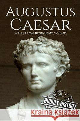 Augustus Caesar: A Life From Beginning to End Hourly History 9781720450832 Createspace Independent Publishing Platform - książka