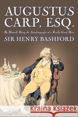 Augustus Carp, Esq., Being the Autobiography of a Really Good Man by Sir Henry Bashford, Fiction, Literary, Classics, Action & Adventure Bashford, Henry 9781598180350 Aegypan - książka