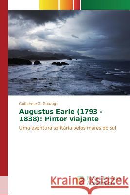 Augustus Earle (1793 - 1838): Pintor viajante G. Gonzaga Guilherme 9786130153656 Novas Edicoes Academicas - książka