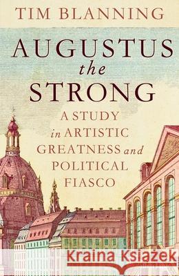 Augustus The Strong: A Study in Artistic Greatness and Political Fiasco Tim Blanning 9780241705148 Penguin Books Ltd - książka