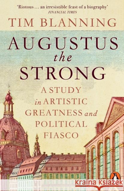 Augustus The Strong: A Study in Artistic Greatness and Political Fiasco Tim Blanning 9781802066418 Penguin Books Ltd - książka