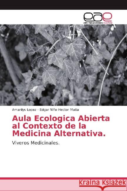 Aula Ecologica Abierta al Contexto de la Medicina Alternativa. : Viveros Medicinales. Lopez, Amarilys; Hector Maita, Edgar Niño 9783659658792 Editorial Académica Española - książka