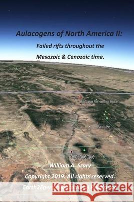 Aulacogens of North America II: Failed Rifts throughout Mesozoic and Cenozoic time William a. Szary 9781707005284 Independently Published - książka