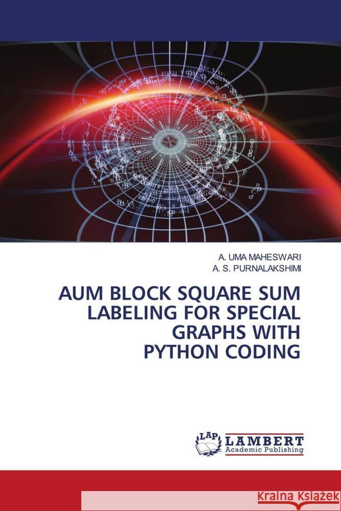 AUM BLOCK SQUARE SUM LABELING FOR SPECIAL GRAPHS WITH PYTHON CODING MAHESWARI, A. UMA, PURNALAKSHIMI, A. S. 9786206181064 LAP Lambert Academic Publishing - książka