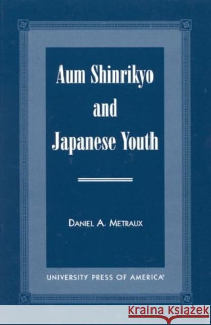 Aum Shinrikyo and Japanese Youth Daniel Alfred Metraux 9780761814177 University Press of America - książka