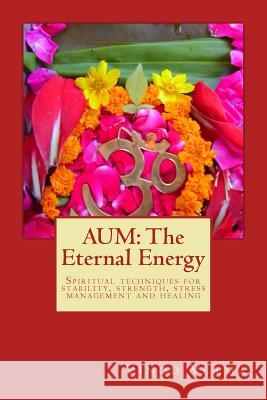 Aum: The Eternal Energy: Spiritual techniques for stability, strength, stress management and healing Verma, Vinod 9788189514266 Gayatri Books International - książka