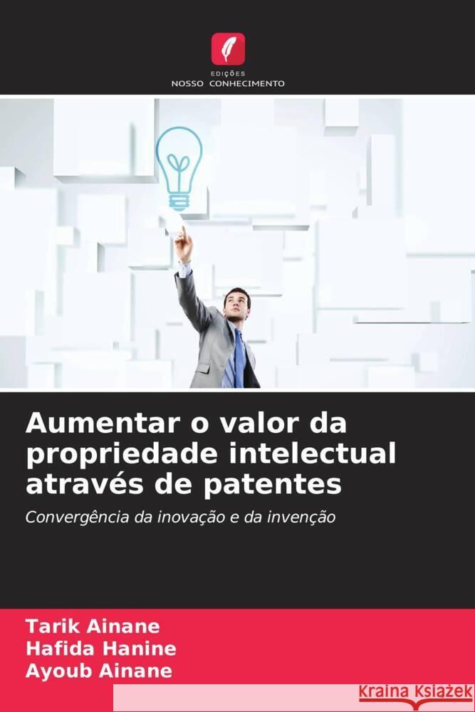 Aumentar o valor da propriedade intelectual através de patentes Ainane, Tarik, Hanine, Hafida, AINANE, Ayoub 9786208098322 Edições Nosso Conhecimento - książka