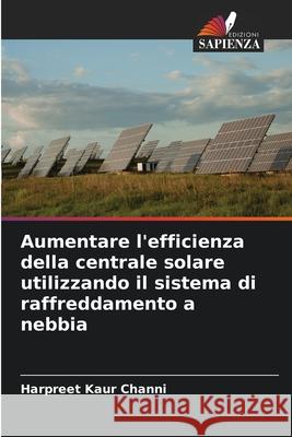 Aumentare l'efficienza della centrale solare utilizzando il sistema di raffreddamento a nebbia Harpreet Kaur Channi 9786204132242 Edizioni Sapienza - książka