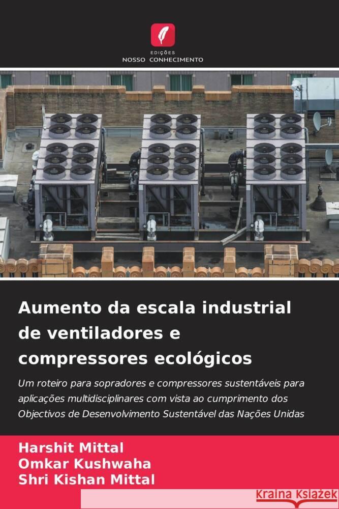 Aumento da escala industrial de ventiladores e compressores ecol?gicos Harshit Mittal Omkar Kushwaha Shri Kishan Mittal 9786207628247 Edicoes Nosso Conhecimento - książka