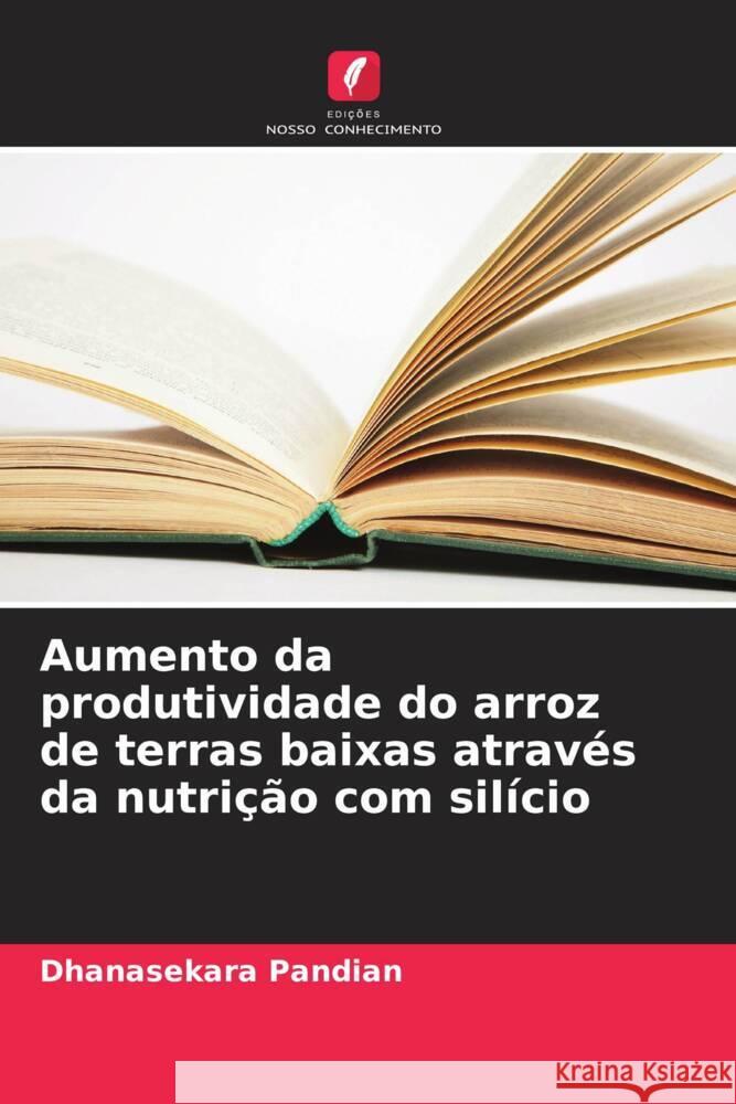 Aumento da produtividade do arroz de terras baixas através da nutrição com silício Pandian, Dhanasekara 9786206896036 Edições Nosso Conhecimento - książka