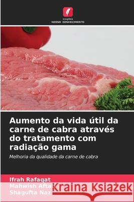 Aumento da vida ?til da carne de cabra atrav?s do tratamento com radia??o gama Ifrah Rafaqat Mahwish Aftab Shagufta Naz 9786209287183 Edicoes Nosso Conhecimento - książka
