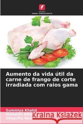 Aumento da vida útil da carne de frango de corte irradiada com raios gama Khalid, Summiya, Aftab, Mahwish, Naz, Shagufta 9786209598920 Edições Nosso Conhecimento - książka