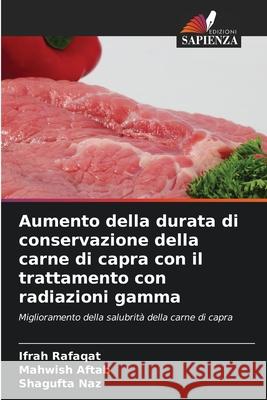 Aumento della durata di conservazione della carne di capra con il trattamento con radiazioni gamma Ifrah Rafaqat Mahwish Aftab Shagufta Naz 9786209253348 Edizioni Sapienza - książka