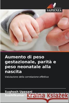 Aumento di peso gestazionale, parit? e peso neonatale alla nascita Sughosh Upasani Sushilkumar Chaudhari 9786207591954 Edizioni Sapienza - książka