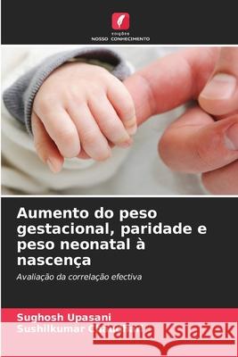 Aumento do peso gestacional, paridade e peso neonatal ? nascen?a Sughosh Upasani Sushilkumar Chaudhari 9786207591961 Edicoes Nosso Conhecimento - książka