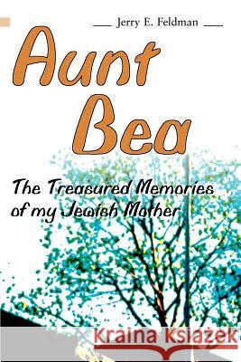 Aunt Bea: The Treasured Memories of My Jewish Mother Feldman, Jerry E. 9780595139415 Writers Club Press - książka