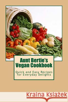 Aunt Bertie's Vegan Cookbook: Quick and Easy Recipes for Everyday Delights MS Robin Moon Enright 9780996339537 Moonbeams, LLC - książka