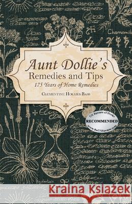 Aunt Dollie\'s Remedies and Tips: 175 Years of Home Remedies Clementine Holmes Bass 9781778830099 Bookside Press - książka