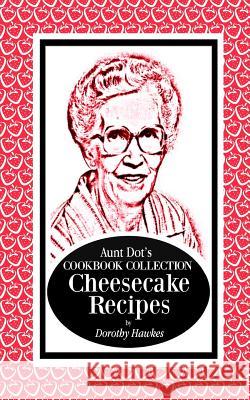 Aunt Dot's Cookbook Collection Cheesecake Recipes Dorothy Hawkes 9781798114148 Independently Published - książka