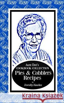 Aunt Dot's Cookbook Collection Pies & Cobblers Recipes Dorothy Hawkes 9781795794930 Independently Published - książka