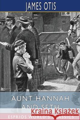 Aunt Hannah and Seth (Esprios Classics) James Otis 9781006742965 Blurb - książka