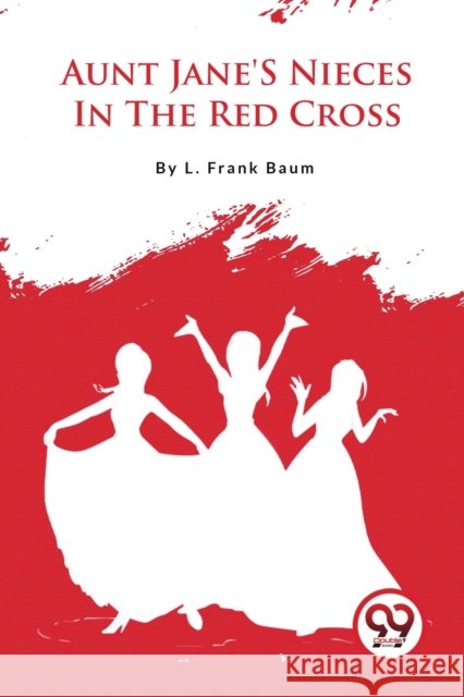 Aunt Jane's Nieces in the Red Cross L. Frank Baum 9789357279178 Double 9 Booksllp - książka