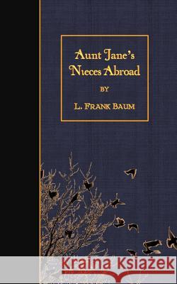 Aunt Jane's Nieces Abroad L. Frank Baum 9781508466079 Createspace - książka