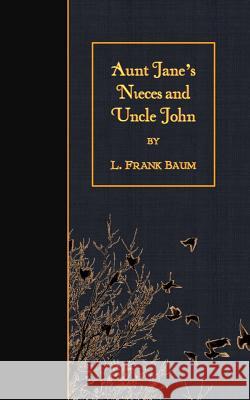 Aunt Jane's Nieces and Uncle John L. Frank Baum 9781508463467 Createspace - książka