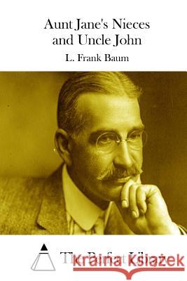 Aunt Jane's Nieces and Uncle John L. Frank Baum The Perfect Library 9781511652292 Createspace - książka