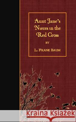 Aunt Jane's Nieces in the Red Cross L. Frank Baum 9781508465362 Createspace - książka