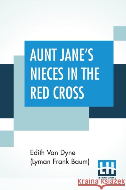 Aunt Jane's Nieces In The Red Cross Edith Van Dyne (Lyman Frank Baum) 9789390294060 Lector House - książka