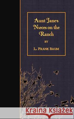 Aunt Jane's Nieces on the Ranch L. Frank Baum 9781508462828 Createspace - książka