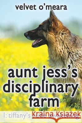 Aunt Jess's Disciplinary Farm - #1 - Tiffany's Rude Awakening Velvet O'Meara 9781490558745 Createspace - książka