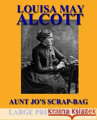 Aunt Jo's Scrap-Bag - Large Print Edition Louisa May Alcott 9781492754596 Createspace - książka